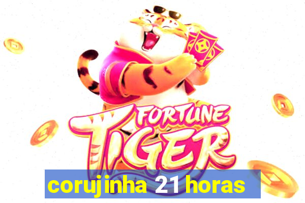 corujinha 21 horas